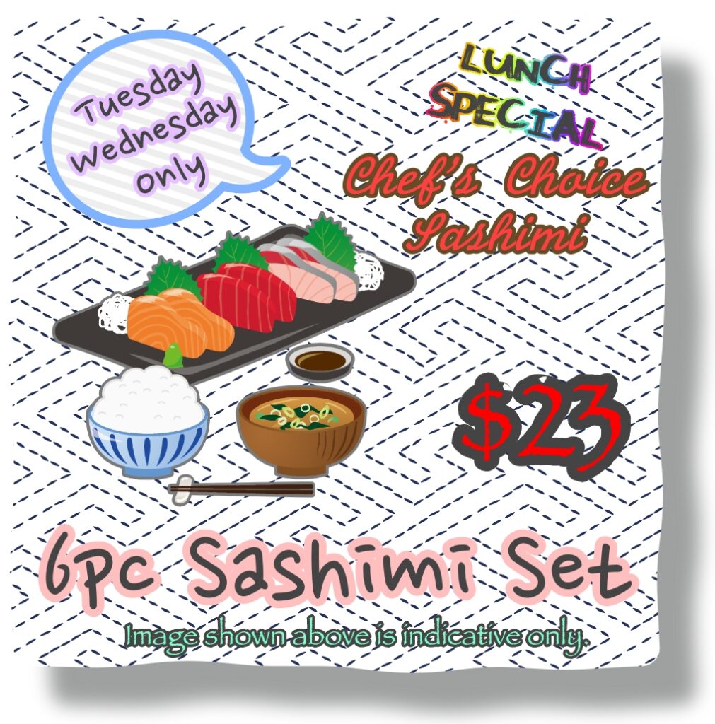 Tuesday and Wednesday Lunch Special 6pc Chef's choice sashimi set. served with rice and miso soup $23